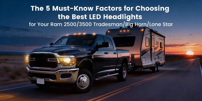 The 5 Must-Know Factors for Choosing the Best LED Headlight Bulbs for Your Ram 2500/3500 Tradesman/Big Horn/Lone Star