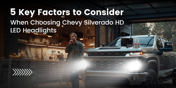 5 Key Factors to Consider When Choosing LED Headlight Bulbs for Your Chevy Silverado 2500 3500 HD
