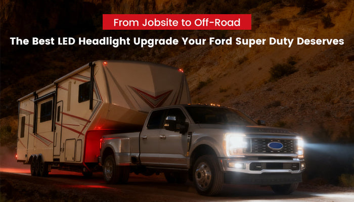 From Jobsite to Off-Road: The Best LED Headlight Upgrade Your Ford Super Duty Deserves
