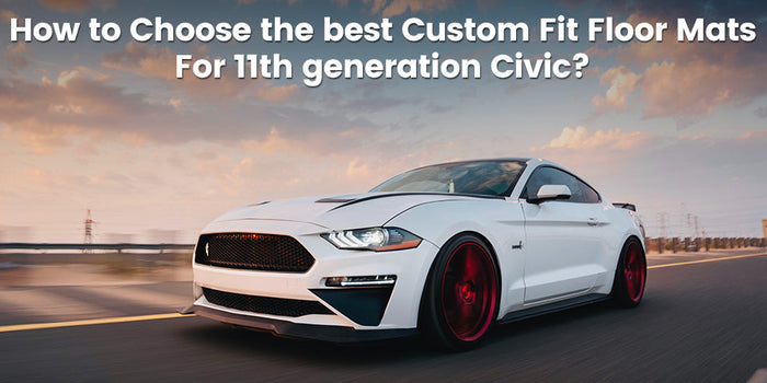 How to Choose the best Custom Fit Floor Mats for 11th generation Civic?