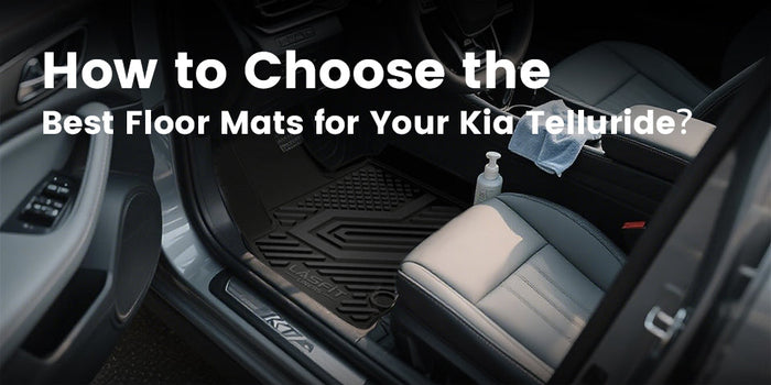 How to Choose the Best Floor Mats for Your Kia Telluride？