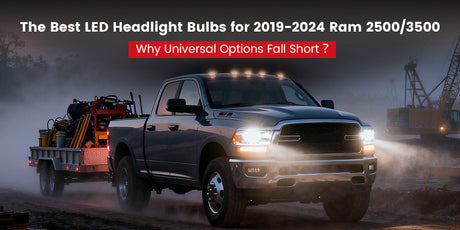 The Best LED Headlight Bulbs for 2019-2024 Ram 2500/3500: Why Universal Options Fall Short？