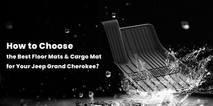 How to Choose the Best Floor Mats & Cargo Mat for Your Jeep Grand Cherokee？