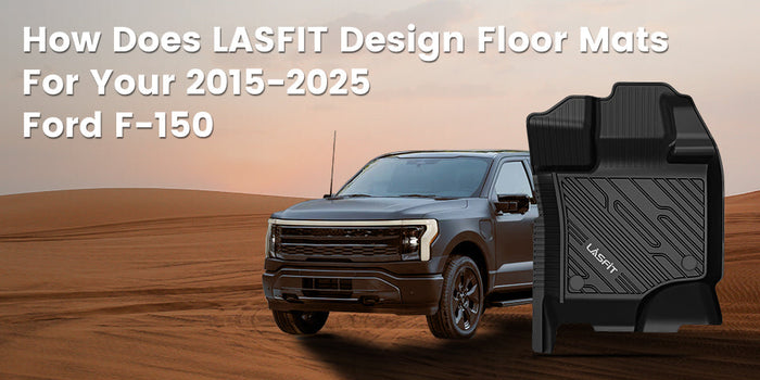 How Does LASFIT Design Floor Mats for Your 2015-2025 Ford F-150