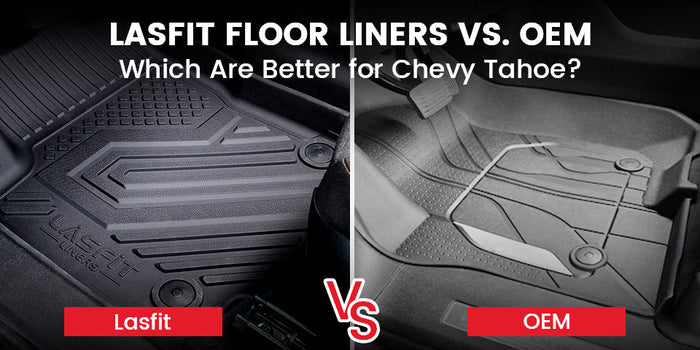 Lasfit Floor Liners vs. OEM: Which Are Better for Chevy Tahoe?