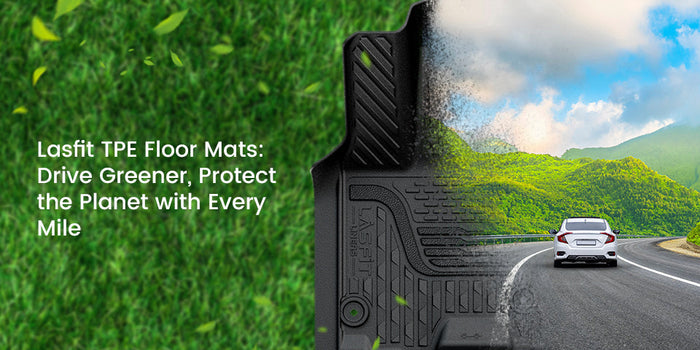 Lasfit TPE Floor Mats: Drive Greener, Protect the Planet with Every Mile