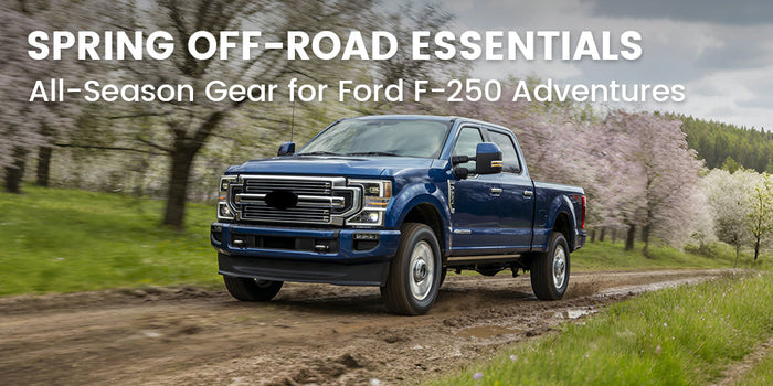 Spring Off-Road Essentials: F-250's All-Season Gear and Must-Have Accessories