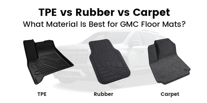 TPE vs Rubber vs Carpet: What Material Is Best for GMC Floor Mats?