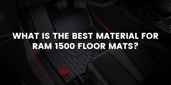 What Is the Best Material for 2025 Ram 1500 Floor Mats? – Lasfit®